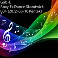 Roxy Ex Dance Shandwich 004 mixed by Gab-E (2022) 2022-06-10 Péntek