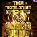 THE 70'S TIME MACHINE - MARCH 1977