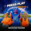 PRESS PLAY MIXTAPE - DECKSTAR FRANKIE
