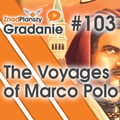 Gradanie #103 - The Voyages of Marco Polo