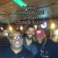 DAWUD JOHNSON LIVE @ ASH LOUNGE 5/3/19