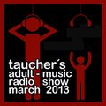 taucher´s adult-music radio show march 2013