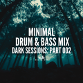 Dark Sessions: Part 002 - Dark Minimal Drum & Bass Mix
