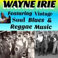 #WAYNE IRIE FEATURING VINTAGE SOUL BLUES & REGGAE MUSIC
