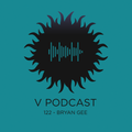 V Podcast 122 - Hosted by Bryan Gee