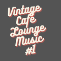 Vintage Café Lounge Music #1
