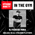 In The Gym - Episode 90 | DJ MARCUS MORA