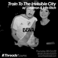 Train to The Invisible City w/Lizatron & Idle Rich*LOURES - 08-Oct-20