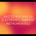 Electronic Ambient Instrumentals - Mixtape 03