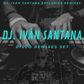 Dj. Iván Santana Disco Remixes Set
