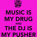 MUSIC IS MY DRUG AND THE DJ IS MY PUSHER MIX - 2023