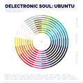 Delectronic Soul - Ubuntu: 16 Deep & Warm House Cuts selected & played with love by Ben Brophy