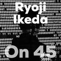 Ryoji Ikeda on 45