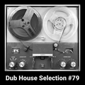 Dub House Selection #79