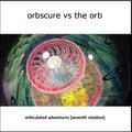 Orbscure vs The Orb [with special guests] - Orbiculated Adventures [seventh rotation]