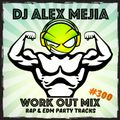 Work Out Mix 300 - Dj Alex Mejia