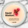 Liquid Libation - A Sunday Afternoon Refreshment | vol 45