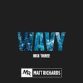 @DJMATTRICHARDS | WAVY MIX THREE