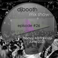 DJ Booth Mix Show Episode 26 - Heavy Metal Fury June 2021