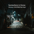 Somewhere in Korea (Korean Chill/R&B/Hip Hop)