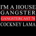 Cockney Lama - Gangstercast 78 -  I'M HOUSE GANGSTER