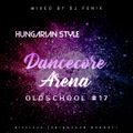 Dancecore Arena Oldschool #17 Hungarian style (mixed by Dj Fen!x)