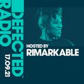 Defected Radio Show Hosted By Rimarkable - 17.09.21