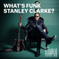 What’s Funk? 5.07.2019 - Stanley Clarke