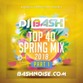 DJ Bash - Top 40 Spring Mix 2018 Part 1