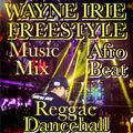 WAYNE IRIE FREESTYLE MUSIC MIX AFRO BEAT & REGGAE DANCEHALL