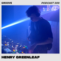 Groove Podcast 309 - Henry Greenleaf