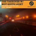 The Takeover w/ Not Quite Light 16th May 2018