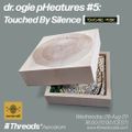 dr. ogie pHeatures #5: Touched By Silence (Threads*AERODROM) - 26-Aug-20
