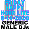 Generic Male DJs Friday Happy Hour Live! 8-14-2020 + Preshow!