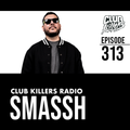 Club Killers Radio #313 - Smassh