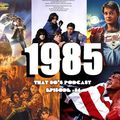 THAT 80'S PODCAST [Episode 36]  - 1985
