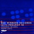 Bad Winners Records Invite Project 13 - 08 Avril 2016