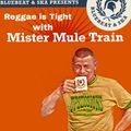 Reggae is Tight with Mr Mule Train 21-04-2022