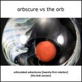 Orbscure vs The Orb - Orbiculated Adventures [twenty-first rotation] the dub session
