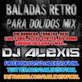 Baladas Retro ( PARA DOLIDOS MIX ) - DJ Alexis