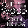 Robin The Fog - Out of the Wood, Show 165
