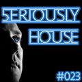 5ERIOUSLY HOUSE 023