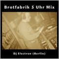 Dj Electron (Berlin) - Brotfabrik 5 Uhr Mix
