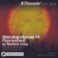 Weirding Module 14: Fluorescent w/ Nathan Gray 06-Jun-20 (Threads*sub_ʇxǝʇ)