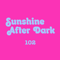 Sunshine After Dark 102