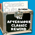 THE AFTERWORK CLASSIC REWIND -DJ MIXX-5/10/19-BLENDS-OLD SCHOOL HIP HOP-FUNK-DANCE CLASSICS