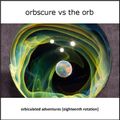 Orbscure vs The Orb [with special guests] - Orbiculated Adventures 018 [eighteenth rotation]