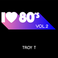 TROY T - I LOVE 80s - VOL. 2