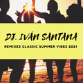 Dj. Iván Santana Remixes classic Summer vibes 2021  ( Promotional )