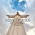 LOVE OF JESUS BY DJ SWING EPISODE 1